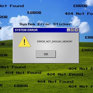 May include: A sticker featuring a computer system error message. The design includes a pop-up window with a yellow warning triangle and the text "ERROR_NOT_ENOUGH_MEMORY." The background is a green field and blue sky with the words "ERROR" and "404 Not Found."