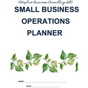 May include: A white planner with the title "SMALL BUSINESS OPERATIONS PLANNER" in navy blue text. The top of the planner features the text "Adaptive Business Consulting LLC". The bottom has a watercolor design of green leaves and branches. Includes fields for name and year.