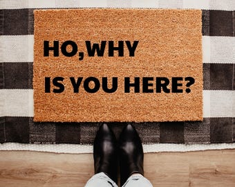 Ho, Why Is You Here? Doormat, Funny Gift, Housewarming Gift, Funny Doormat, Front Door Decor, Doormat Outdoor, Porch Decor, Coir Doormat