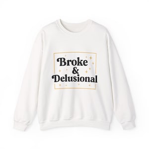 Broke & Delusional Crewneck Sweatshirt | Funny Gift for Friends | Cozy Unisex Sweater | Humor Apparel | Comfy Casual Wear