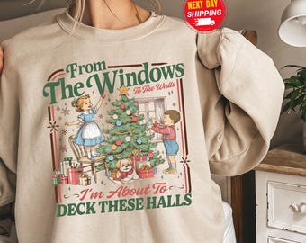 From The Windows to the Walls I'm About to Sweatshirt, Funny Christmas Sweater, Womens Christmas Shirt, Christmas, Vintage Christmas Sweater