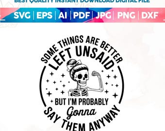 Some things are better left unsaid Svg Png,Unsaid Svg,gonna svg,I'm probably svg,Sarcastic Funny svg,Funny skeleton svg,Trendy Svg,Cricut
