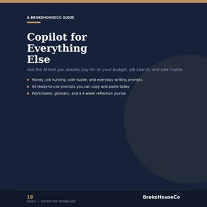 May include: A digital guide titled A Brokehouseco Guide: Copilot for Everything Else. The text outlines an AI tool for budget, job search, and side hustle tasks, including 40 copy-paste prompts, worksheets, a glossary, and a 4-week reflection journal.
