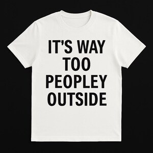 Koszulka z humorem introwertycznym - „It’s Way Too Peopley Outside” - Śmieszna biała koszulka - Koszulka z antyspołecznym cytatem - Prezent dla domatorów