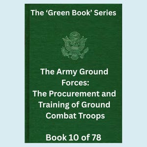 May include: A green book cover with white text. The title reads "The 'Green Book' Series." Below, it says "The Army Ground Forces: The Procurement and Training of Ground Combat Troops." The book is labeled "Book 10 of 78."