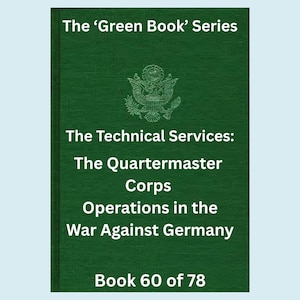 May include: A green book cover with white text and a US seal. The title reads "The 'Green Book' Series" and "The Technical Services: The Quartermaster Corps Operations in the War Against Germany." It is book 60 of 78.