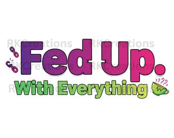 Fed Up With Everything Sarcastic Quote PNG (Digital Download)