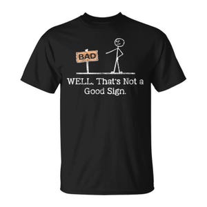 Funny Bad Sign T-Shirt, Well That’s Not A Good Sign Tee, Sarcastic Humor Shirt, Stick Figure Joke Gift