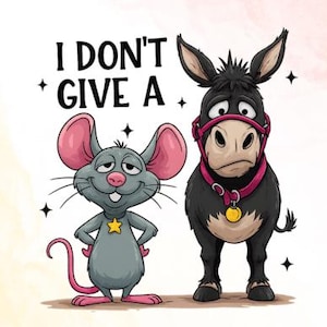 May include: A cartoon illustration featuring a gray mouse with pink ears and a yellow star, standing next to a black donkey wearing a pink halter. The text "I DON'T GIVE A" is above the characters.