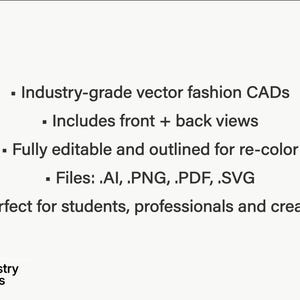 May include: A digital graphic featuring black text on a white background. The text reads: Industry-grade vector fashion CADs, Includes front + back views, Fully editable and outlined for re-color, Files: .AI, .PNG, .PDF, .SVG, and Industry CADs.