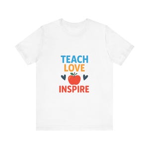 Teacher Inspiration Tee - Teach, Love, Inspire Short Sleeve Shirt, Cute Teacher Gift, Classroom Apparel, Educational T-Shirt