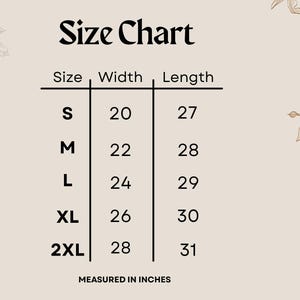 May include: A beige size chart with black text featuring the title Size Chart. It lists sizes S, M, L, XL, and 2XL with corresponding width and length measurements in inches. The chart is framed by delicate line-art floral illustrations.