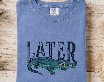 Comfort Colors Later Alligator Shirt, Southern Sarcastic Trendy Tee
