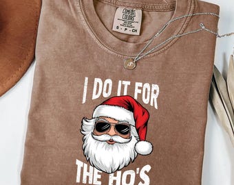 Comfort Colors® I Do It For The Ho's Shirt, Rude Christmas , Santa Face Shirt, Santa Xmas Funny Shirt Xmas, Rude Christmas Tee, Xmas Gifts