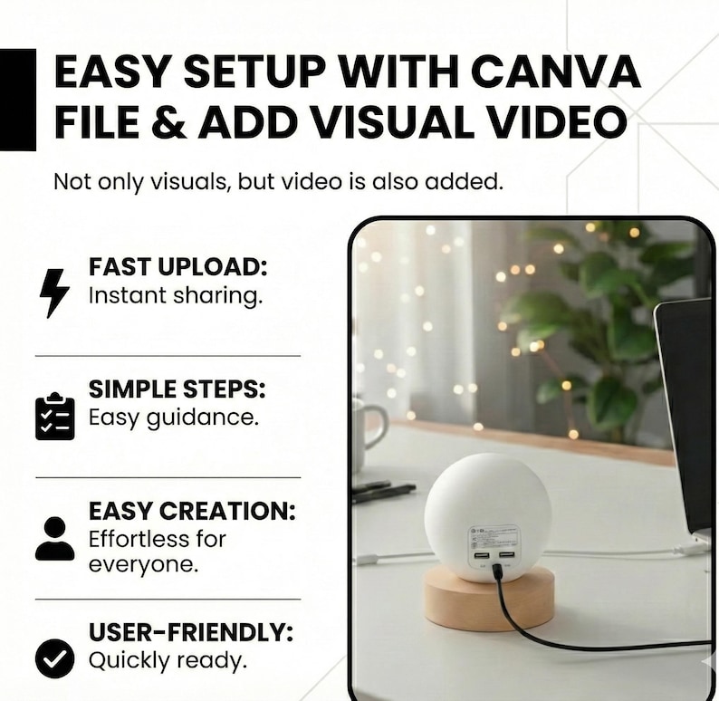 May include: A white, spherical device with USB ports sits on a wooden base, connected to a laptop. Text on the left side reads "EASY SETUP WITH CANVA FILE & ADD VISUAL VIDEO" and highlights features like fast upload and easy creation.