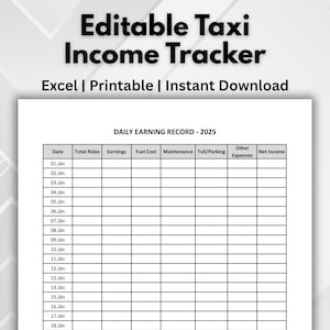 May include: A white printable document titled "Editable Taxi Income Tracker" with the text "Excel | Printable | Instant Download." The document includes a table labeled "Daily Earning Record - 2025" with columns for date, rides, earnings, fuel cost, and more.