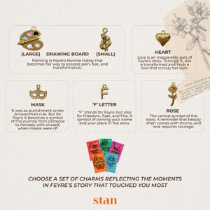 May include: Gold-colored charms with various designs, including a drawing board, heart, mask, letter "F", and a rose. The image also features a stack of colorful book covers and text that reads "Choose a set of charms reflecting the moments in Feyre's story that touched you most."