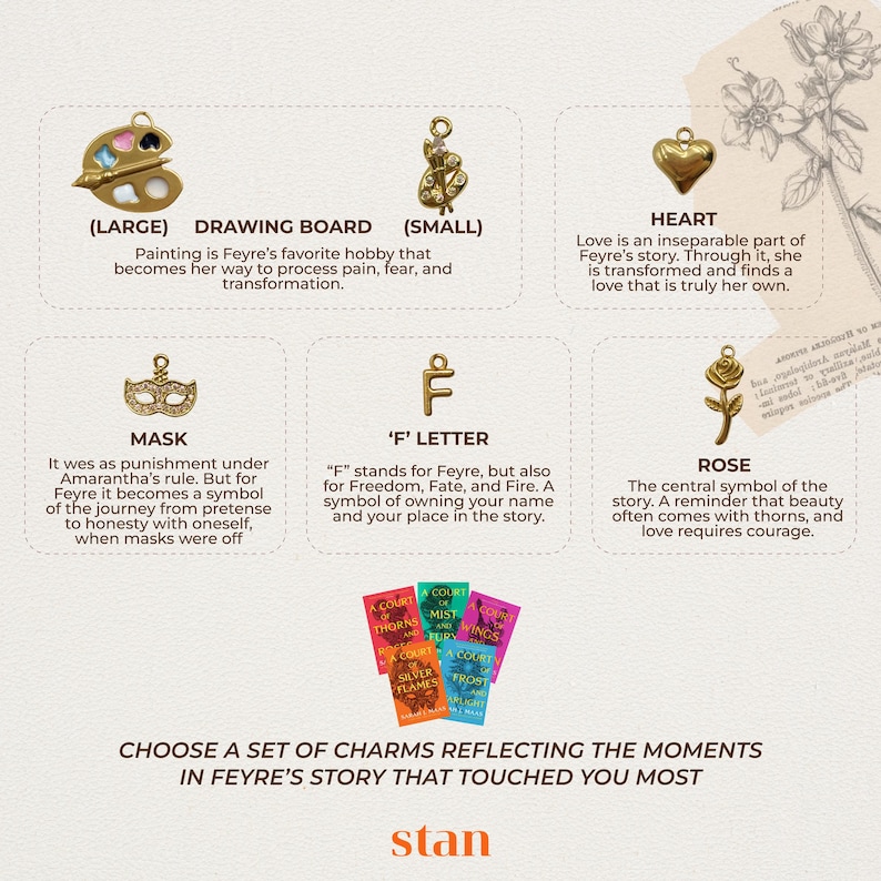 May include: Gold-colored charms with various designs, including a drawing board, heart, mask, letter "F", and a rose. The image also features a stack of colorful book covers and text that reads "Choose a set of charms reflecting the moments in Feyre's story that touched you most."