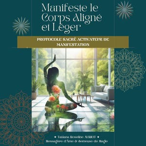 Op de afbeelding: Een teal grafische afbeelding met de tekst "Manifeste le Corps Aligné et Léger" en "Protocole Sacré Activateur de Manifestation". De afbeelding toont een silhouet van een persoon in een yogahouding, gevuld met bloemen en een landschap, voor een raam.