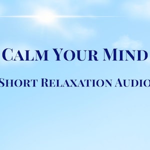 May include: Image with a light blue sky background and white clouds. The text "CALM YOUR MIND" is in dark blue, with "SHORT RELAXATION AUDIO" below it. A bright light shines from the top.