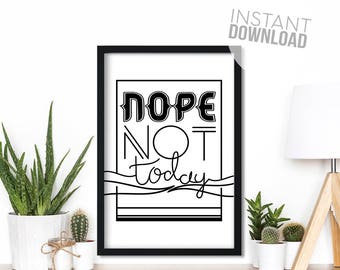 Nope Not Today, home décor, typography, best friend gift, wall art, digital print, funny gift, feminist art print, feminist