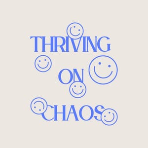 May include: A light beige graphic design with the words "THRIVING ON CHAOS" in blue, accompanied by several blue smiley face icons. The text is in a bold, sans-serif font.