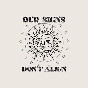 May include: Cream-colored graphic featuring a sun and moon face design within a circle, surrounded by stars. The text "OUR SIGNS DON'T ALIGN" is printed above and below the central image in a distressed font.