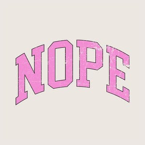 May include: A graphic design featuring the word "NOPE" in a pink, distressed, collegiate-style font. The text is arched across the image against a cream-colored background.