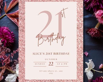 May include: A rose gold glitter-framed invitation for a 21st birthday. The invitation features the number "21" and the word "Birthday" in a script font. Details include the name "Alice", the date, time, and address.