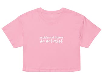 Accidental Litters Do Not Exist Crop Top | Animal Welfare Conversation Starter | Spay Neuter Advocate Shirt | Rescue Dog Statement Tee