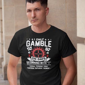 I Only Gamble On Days Beginning With T Shirt, Casino Poker Shirt, Gambler Gift, Gambling Shirt, Gamble Blackjack Shirt, Poker Player Gift