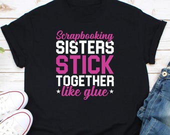 Scrapbooking Sisters Stick Together Like Glue Shirt, Scrapbooking Shirt, Scrapbook Gift, Scrapbook Lover Shirt, Scrapbooker Crafter Shirt