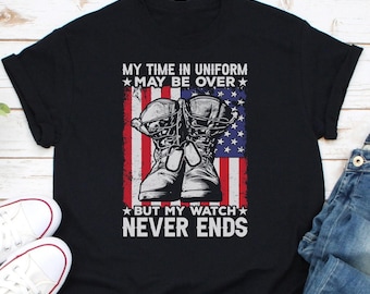 My Time In Uniform May Be Over But My Watch Never Ends Shirt, Veteran Dad Shirt, Veteran Grandpa Gift, US Veteran Shirt, Veterans Day Shirt