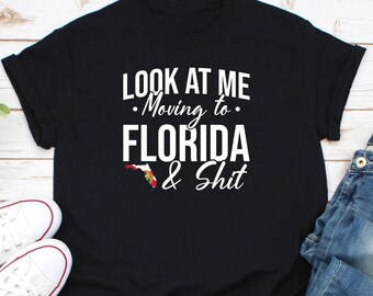 Look At Me Moving To Florida And Shit Shirt, Florida Map Shirt, Florida Shirt, Florida Man Shirt, Florida Girl Shirt, Florida State Shirt