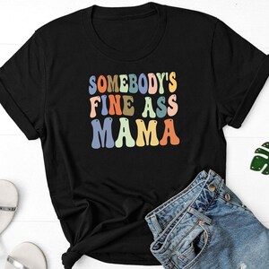 Somebody&#39;s Fine Ass Mama Shirt, Mom Life Shirt, Gift For Mama, Hot Mama Shirt, Gift For New Mom, Funny Mom Gift, Cool Mom Shirt, Milf Shirt