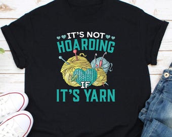 It's Not Hoarding If It's Yarn Shirt, Quilting Lover Shirt, Quilting Knitter Shirt, Sewing Shirt, Quilter Shirt, Gift For Quilter Sewer