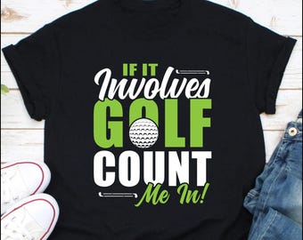 If It Involves Golf Count Me In Shirt, Golfer Shirt, Golf Player Shirt, Funny Golf Shirt, Golf Lover Shirt, Golf Meme Shirt, Golf Club Shirt