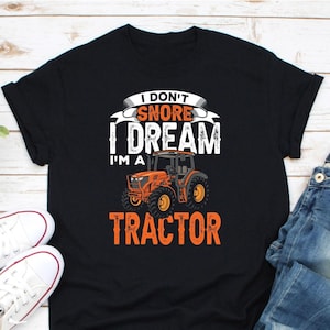 I Don&#39;t Snore I Dream I&#39;m A Tractor Shirt, Farming Shirt, Gift For Farmer, Farmer Life Shirt, Tractors Lover Shirt, Farmer Tractor Shirt