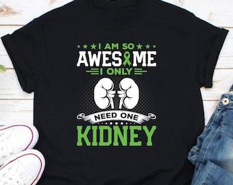 I Am So Awesome I Only Need One Kidney Shirt, Kidney Donation Shirt, Kidney Donor Shirt, Kidney Recipient Shirt, Kidney Donation Gift