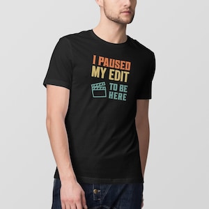I Paused My Edit to Be Here Shirt, Funny Editor Gift, Editor Shirt, Video Editor Gift, Movie Editor Gift, Post Production Shirt, Filmmaker