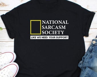 National Sarcasm Society Like We Need Your Support Shirt, trots lid Sarcasm Society, Sarcasm Support, sarcastisch shirt, sarcastische slogan