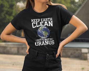 Keep Earth Clean It's Not Uranus Shirt, Earth Day Shirt, Planet Earth Gift, Earth Conservation Shirt, Outer Space Shirt, Space Planets Gift