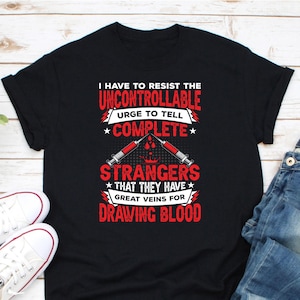 I Have To Resist The Uncontrollable Urge To Teel Complete Strangers Shirt, Phlebotomist Shirt, Phlebotomy Shirt, Phlebotomy Week Shirt