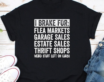 I Brake For Flea Markets Garage Sales Estate Sales Thrift Shirt, Yard Salein' Shirt, Thrift Store Shirt, Thrifty Mama Shirt, Antiquing Shirt