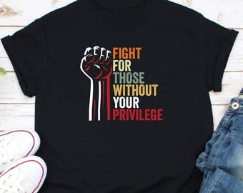 Vecht voor mensen zonder je privilege Shirt, T-shirt burgerrechten, activistenshirt, shirt antiracisme, shirt gelijkheid voor iedereen, shirt mensenrecht