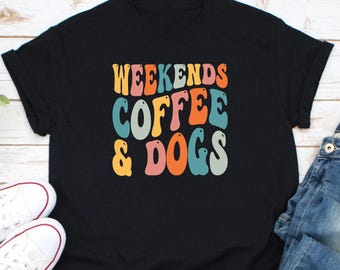 Weekends Coffee And Dogs Shirt, Dog Lover Shirt, Dog Pet Shirt, Animal Lover Shirt, Pet Lover Shirt, Dog Owner Shirt, Coffee Lover Shirt