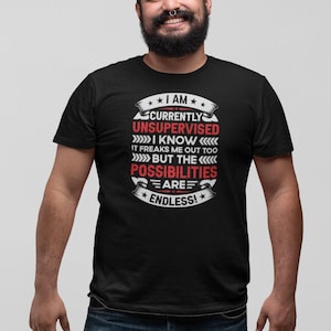 I Am Currently Unsupervised I Know It Freaks Me Out Too But The Possibilities Are Endless Shirt, Sarcastic Immature Shirt, Crazy Rooster Tee