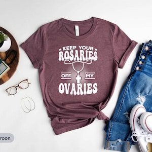 Keep Your Rosaries Off My Ovaries Shirt, Feminist Shirt, Pro Choice Shirt, Reproductive Rights Shirt, Women&#39;s Rights Shirt