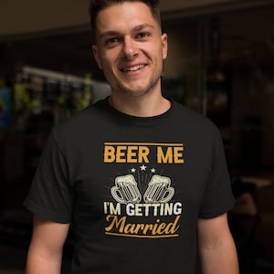 Beer Me Im Getting Married Shirt, Groom Shirt, Funny Engagement Shirt, Bachelor Shirt, Groom To Be Tee, Gift For Groom
