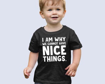 I Am Why We Cannot Have Nice Things Shirt, Funny Toddler Shirt, Trendy Kids Shirt, Gift For Kids, Young Toddler Shirt, Funny Kids Shirts